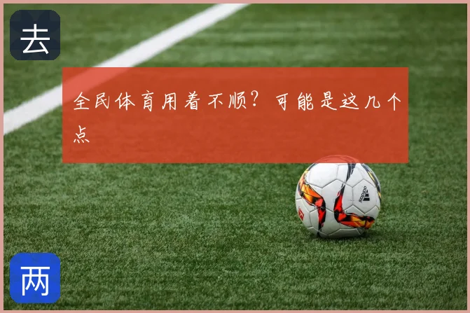 全民体育用着不顺？可能是这几个点