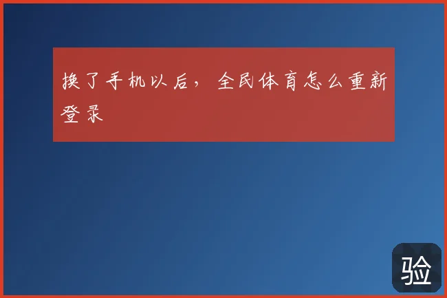 换了手机以后，全民体育怎么重新登录